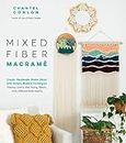 Mixed Fiber Macramé: Create Handmade Home Décor With Unique, Modern Techniques Featuring Colorful Wool Roving, Ribbons, Cords, Raffia and Rattan Baskets