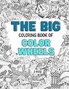 COLOR WHEELS: THE BIG COLORING BOOK OF COLOR WHEELS: An Awesome Color Wheel Adult Coloring Book - Great Gift Idea