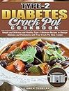 Type-2 Diabetes Crock Pot Cookbook: Simple and Delicious and Healthy Type-2 Diabetes Recipes to Manage Diabetes and Prediabetes with Your Crock Pot Slow Cooker