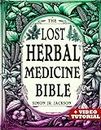 The Lost Herbal Medicine Bible: How to Craft Essential Oils, Tinctures, Infusions, and Antibiotics from Soil to Soul