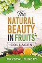 The Natural Beauty In Fruits (Health, Anti-Aging, Fruits, Collagen, Vitamins, Minerals, Beauty, Well Being, Weight Loss, Fitness, Homemade sugar scrubs)