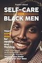 Self-Care for Black Men: Your Hype Man for Healing and Thriving. Clear Your Head, Build Resilience, Heal Racial Trauma, Reclaim Your Power and Rewrite Your Story