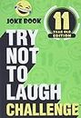 The Try Not to Laugh Challenge - 11 Year Old Edition: A Hilarious and Interactive Joke Book Game for Kids - Silly One-Liners, Knock Knock Jokes, and More for Boys and Girls Age Eleven