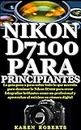 NIKON D7100 PARA PRINCIPIANTES: La guía paso a paso sobre todo lo que necesita para dominar la Nikon D7100 para crear fotografías brillantes como un profesional ... al máximo su cámara digita (Spanish Edition)
