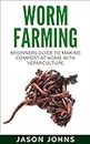 Worm Farming - Creating Compost At Home With Vermiculture: Step By Step Guide To Composting Your Kitchen Waste (Inspiring Gardening Ideas Book 8)