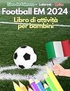 Football EM 2024 Libro Di Attività Per Bambini, Libro da Colorare,Labirinti, Quizz.: Libro Da Colorare Sul Calcio Per Bambini