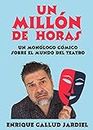 Un millón de horas: Un monólogo cómico sobre el mundo del teatro (Comedias de Enrique Gallud Jardiel nº 5) (Spanish Edition)