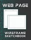 WEB PAGE DESIGN SKETCHBOOK: UX/UI Design wireframe sketchbook. Templates for Web Designers and Developers.