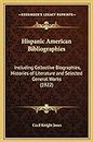 Hispanic American Bibliographies: Including Collective Biographies, Histories of Literature and Selected General Works (1922)
