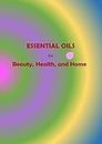 Essential Oils for Beauty, Health, and Home: Blank Journal Notebook To Create Your Own Natural Oil Remedy Book | Essential Oil Blend for Aromatherapy, ... Hair Care, Massage, Perfumes | A4 | 120 Pages