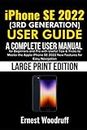 iPhone SE 2022 (3rd Generation) User Guide: A Complete User Manual for Beginners and Pro with Useful Tips & Tricks to Master the Apple iPhone SE 2022 ... for Easy Navigation (Large Print Edition)