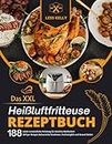 Das XXL Heißluftfritteuse Rezeptbuch: 188 Leicht verständliche Anleitung für köstliche Mahlzeiten! Airfryer Rezepte Kulinarische Kreationen, Erschwinglich und Gesund Küche!