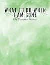 What To Do When I Am Gone: Life Transition Planner