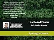 Health And Fitness: Body Building and Foods (Health And Fittness Book 1)