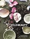 Wild Beauty: Wisdom & Recipes for Natural Self-Care [An Essential Oils Book]