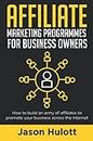 Affiliate Marketing Programmes for Business Owners: How to build an army of affiliates to promote your business across the Internet