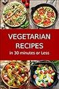 Vegetarian Recipes in 30 Minutes or Less: Family-Friendly Soup, Salad, Main Dish, Breakfast and Dessert Recipes Inspired by The Mediterranean Diet: Vegetarian ... (Easy Plant-Based Meals) (English Edition)