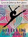 Ballerine Avec Mandala Livre de Coloriage Anti-Stress: Magnifiques Dessins De Ballerines à Colorier Pour Adultes et Ado | Mandalas et postures Ballet Relaxante | Coloriages Pour Les Fans de Danse.