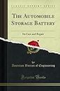 The Automobile Storage Battery: Its Care and Repair (Classic Reprint)