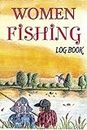 Women Fishing Log Book: Journal For Fishes and Equipment/ Diary/Notebook for adults, Teens and Seniors