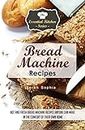Bread Machine Recipes: Hot and Fresh Bread Machine Recipes Anyone Can Make in the Comfort of Their Own Home (The Essential Kitchen Series Book 82)
