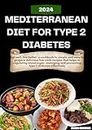 MEDITERRANEAN DIET FOR TYPE 2 DIABETES: A cookbook on simple and easy to prepare delicious low-carb recipes that helps in regulating blood sugar, managing and preventing type 2 diabetes effectively