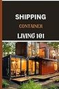 Shipping Container Living 101: Your Step by Step Guide to Affordable Eco-friendly Homes