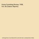 Home Furnishing Review, 1908, Vol. 28 (Classic Reprint), Unknown Author