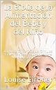 La Biblia de la Alimentación del Bebé y del Niño: La colección perfecta de fórmulas fáciles, rápidas y saludables para el bien de su bebé (Spanish Edition)