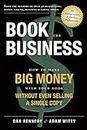 Book the Business: How to Make Big Money With Your Book Without Even Selling a Single Copy