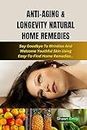 ANTI-AGING & LONGEVITY NATURAL HOME REMEDIES: Say Goodbye To Wrinkles And Welcome Youthful Skin Using Easy-To-Find Home Remedies… (Nourishing and flourish ... to Timeless Vitality) (English Edition)