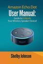 Echo Dot User Manual: Guide To Unleash Your Wireless Speaker Device!