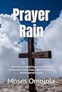 Prayer Rain: 340 Powerful Night Prayers For Spiritual Deliverance, Divine Favor, Biblical Prosperity and Answered Prayers (Prayers That Prevail Series)