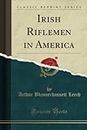 Irish Riflemen in America (Classic Reprint)