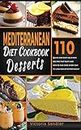 Mediterranean Diet Cookbook: 110 Quick and Easy Desserts Recipes That Busy and Novice Can Cook Every Day To Lose Weight Effortlessly
