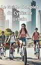 Le Guide Complet du Cyclisme Urbain (French Edition)