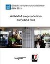 Actividad emprendedora en Puerto Rico: Global Entrepreneurship Monitor (GEM) 2015 (Spanish Edition)