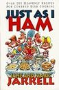 Just As I Ham: Over 100 Heavenly Recipes for Covered Dish Cooking