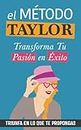 El Método Taylor: Transforma tu Pasión en Éxito. Un libro Taylor Swift para triunfar en lo que te propongas (Spanish Edition)