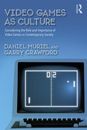VIDEO GAMES AS CULTURE: CONSIDERING THE ROLE AND By Daniel Muriel & Garry NEW