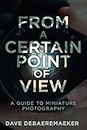 From a Certain Point of View: A Guide to Miniature Photography