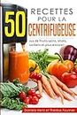 50 recettes pour la centrifugeuse: Jus de fruits sains, shots, sorbets et plus encore! (Extracteur de jus, presse-agrumes)