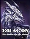 Dragon Livre De Coloriage Pour Adultes: Conception et Modèles de Dragons Pour Soulager le Stress et Relaxations (Livres de Coloriage Fantastiques)