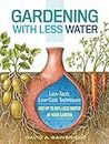 Gardening With Less Water: Low-Tech, Low-Cost Techniques: Use Up to 90% Less Water in Your Garden
