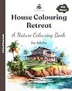 House Colouring Retreat: A Nature Colouring Book for Adults - Book for mindfulness and Relaxation