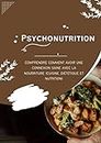Psychonutrition: Comprendre comment avoir une connexion saine avec la nourriture (Cuisine, Diététique et Nutrition) (French Edition)