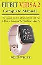 FITBIT VERSA 2 COMPLETE MANUAL: The Complete Illustrated, Practical Guide with Tips & Tricks to Maximizing the Fitbit Versa 2 like a Pro