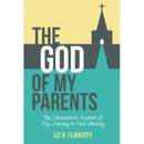 The God Of My Parents The Uncensored Account Of My Journey To Find Identity