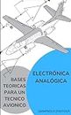 ELECTRÓNICA ANALÓGICA: BASES TEORICAS PARA UN TECNICO AVIONICO Vol. 1 (Spanish Edition)