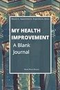 My Health Improvement: A Blank Journal: Blank Journal or Notebook with 100 Ruled Pages for Keeping Research, Appointments, Experiences, and Notes from ... Perfect Gift for Anyone Managing Their Health